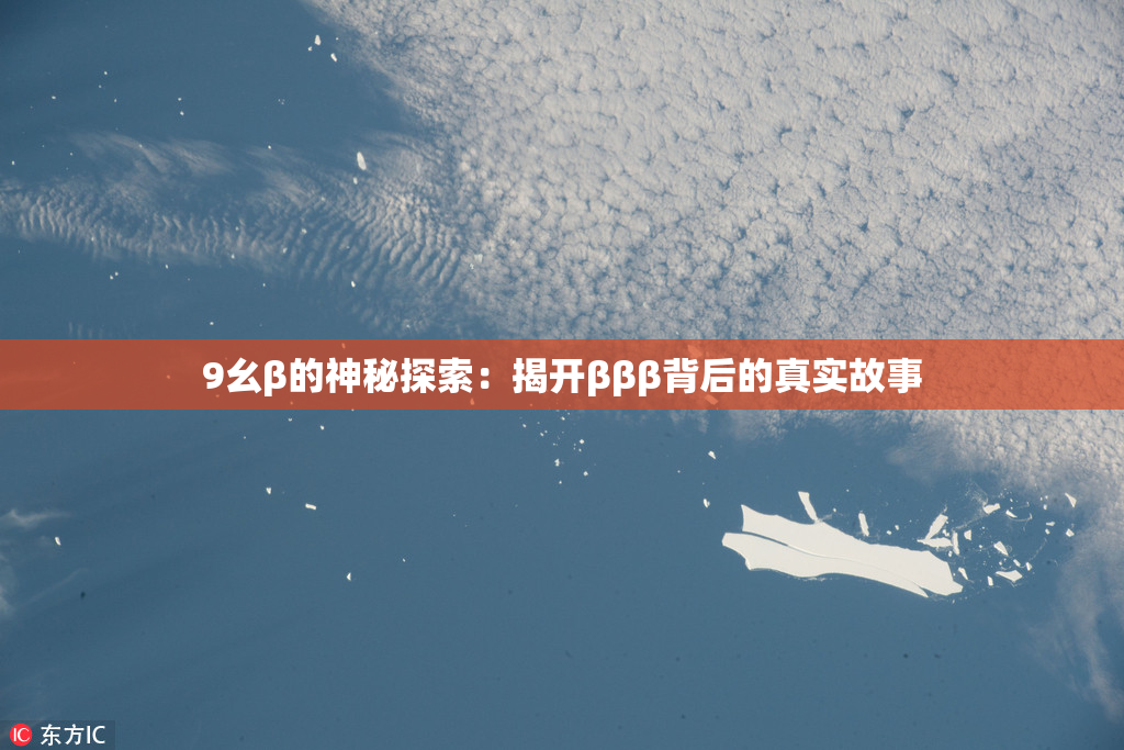 9幺β的神秘探索：揭开βββ背后的真实故事