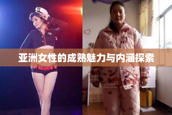 亚洲女性的成熟魅力与内涵探索