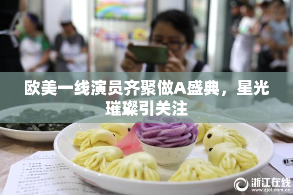 欧美一线演员齐聚做A盛典，星光璀璨引关注