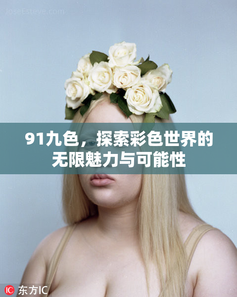 91九色，探索彩色世界的无限魅力与可能性
