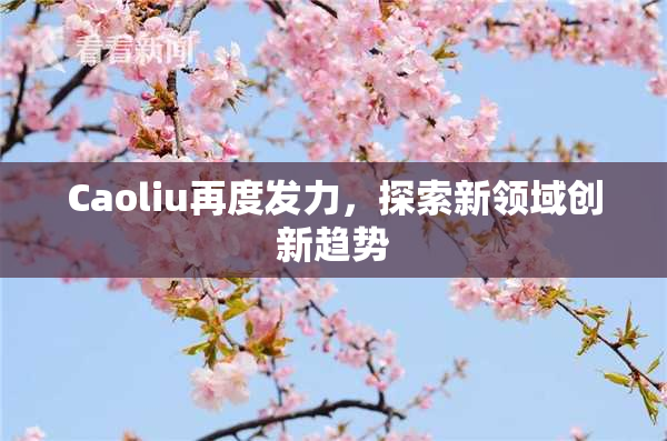 Caoliu再度发力，探索新领域创新趋势