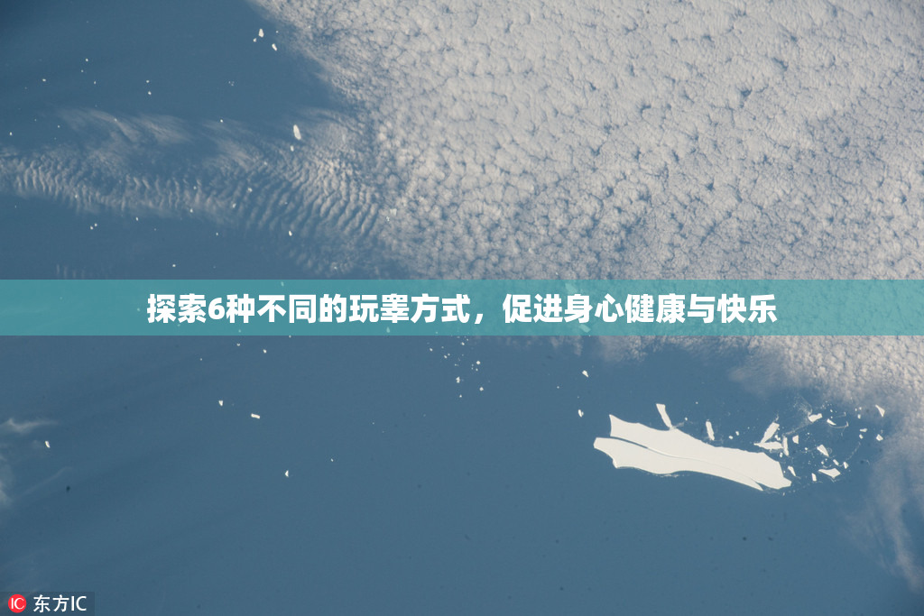 探索6种不同的玩睾方式，促进身心健康与快乐