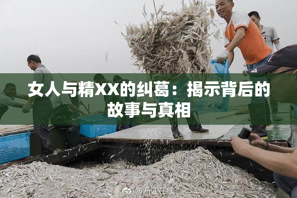 女人与精XX的纠葛：揭示背后的故事与真相