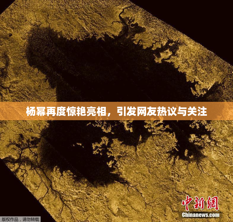杨幂再度惊艳亮相，引发网友热议与关注