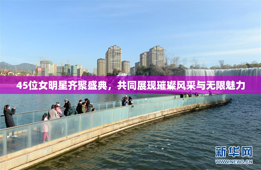 45位女明星齐聚盛典，共同展现璀璨风采与无限魅力