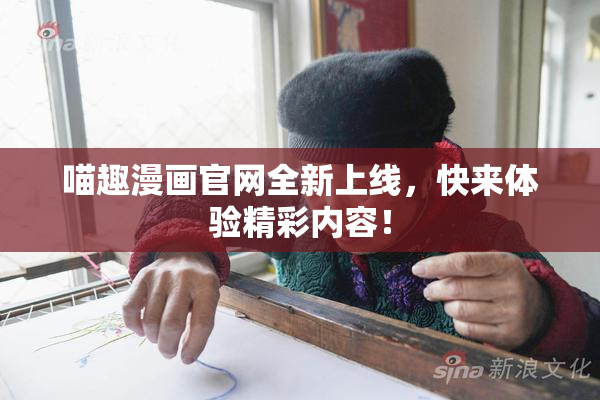 喵趣漫画官网全新上线，快来体验精彩内容！