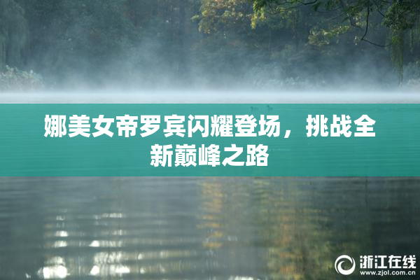 娜美女帝罗宾闪耀登场，挑战全新巅峰之路