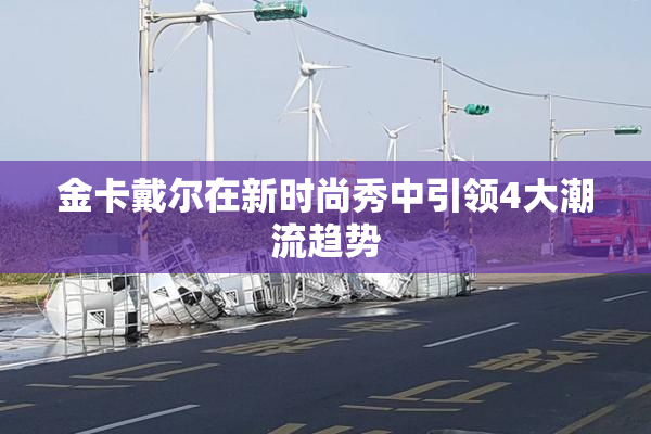 金卡戴尔在新时尚秀中引领4大潮流趋势