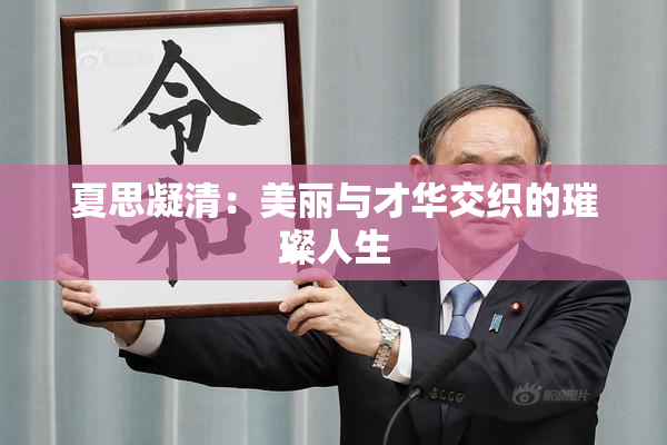 夏思凝清：美丽与才华交织的璀璨人生