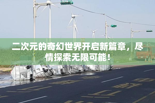 二次元的奇幻世界开启新篇章，尽情探索无限可能！
