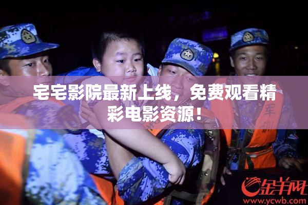 宅宅影院最新上线，免费观看精彩电影资源！