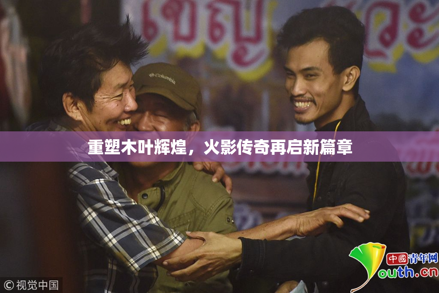 重塑木叶辉煌，火影传奇再启新篇章