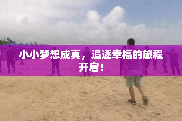 小小梦想成真，追逐幸福的旅程开启！