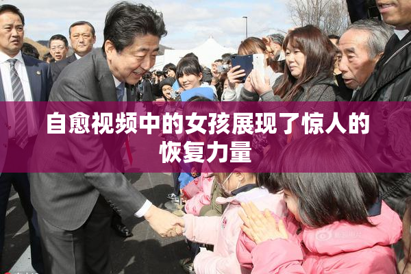 自愈视频中的女孩展现了惊人的恢复力量