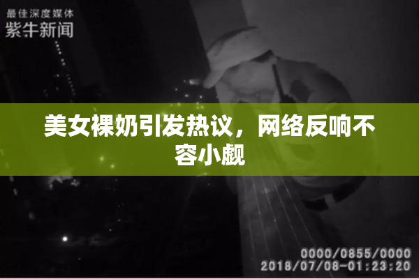 美女裸奶引发热议，网络反响不容小觑