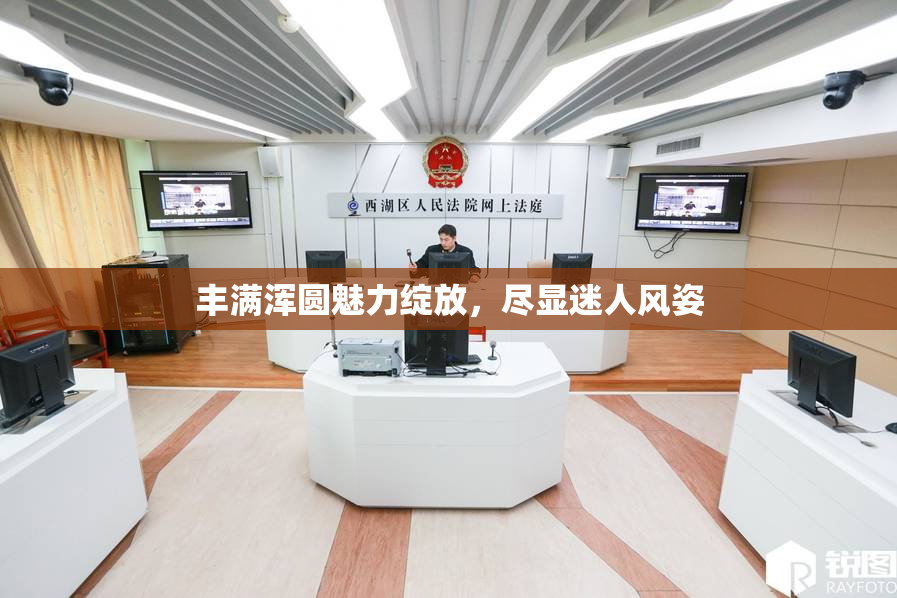 丰满浑圆魅力绽放，尽显迷人风姿