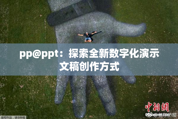 pp@ppt：探索全新数字化演示文稿创作方式