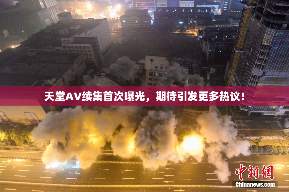 天堂A∨续集首次曝光，期待引发更多热议！