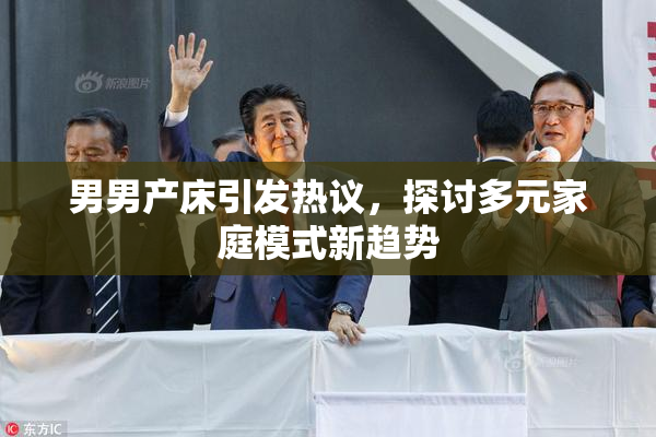 男男产床引发热议，探讨多元家庭模式新趋势