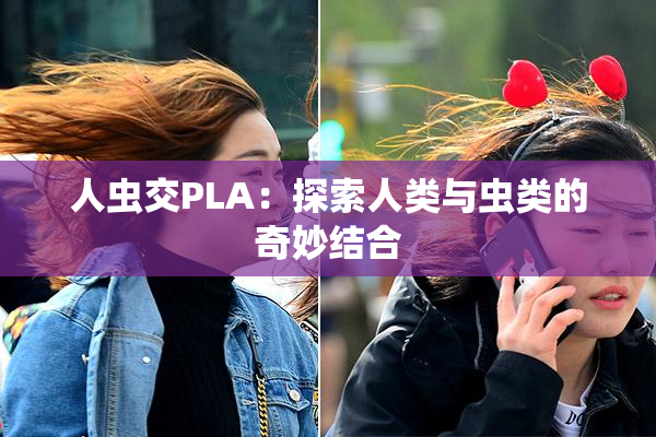 人虫交PLA：探索人类与虫类的奇妙结合