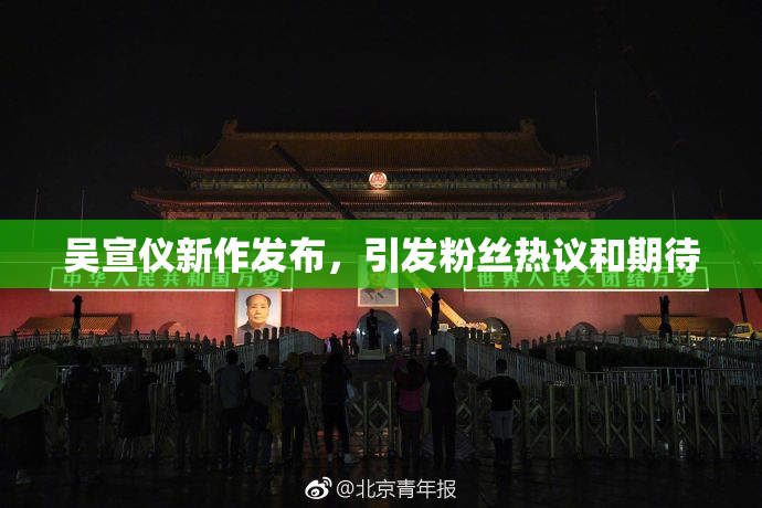 吴宣仪新作发布，引发粉丝热议和期待