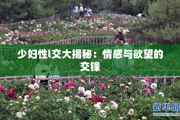 少妇性l交大揭秘：情感与欲望的交锋