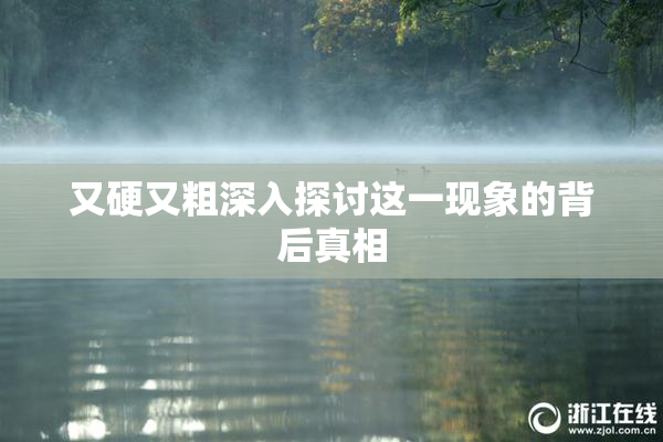 又硬又粗深入探讨这一现象的背后真相