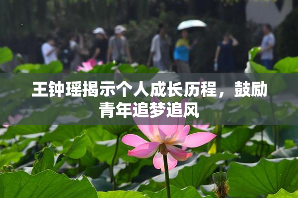 王钟瑶揭示个人成长历程，鼓励青年追梦追风