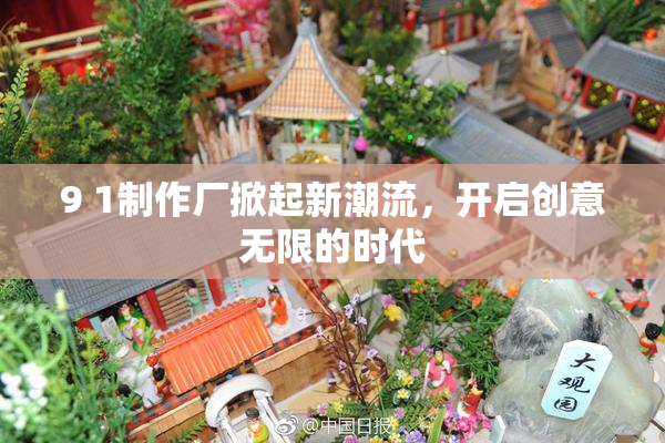 9 1制作厂掀起新潮流，开启创意无限的时代