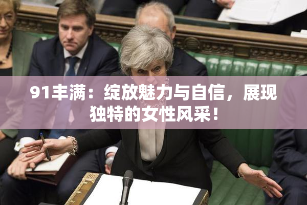 91丰满：绽放魅力与自信，展现独特的女性风采！