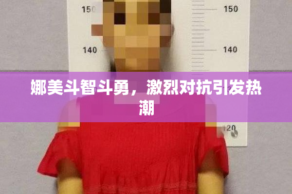 娜美斗智斗勇，激烈对抗引发热潮