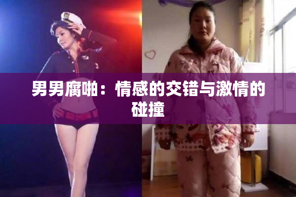 男男腐啪：情感的交错与激情的碰撞