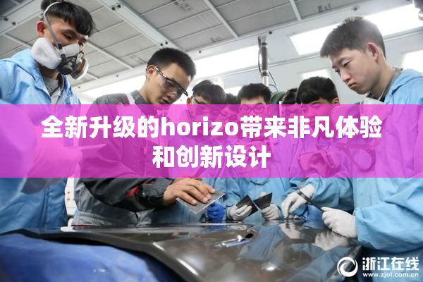全新升级的horizo带来非凡体验和创新设计