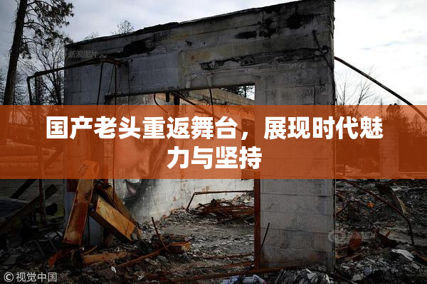 国产老头重返舞台，展现时代魅力与坚持