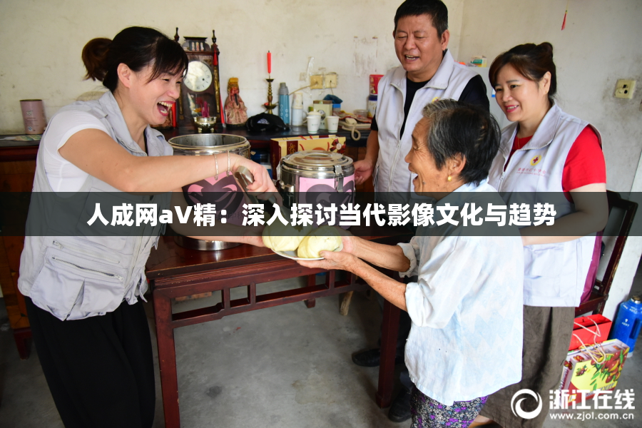 人成网aV精：深入探讨当代影像文化与趋势