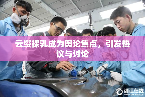 云缨裸乳成为舆论焦点，引发热议与讨论