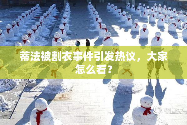 蒂法被割衣事件引发热议，大家怎么看？