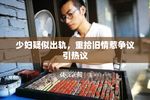 少妇疑似出轨，重拾旧情惹争议引热议
