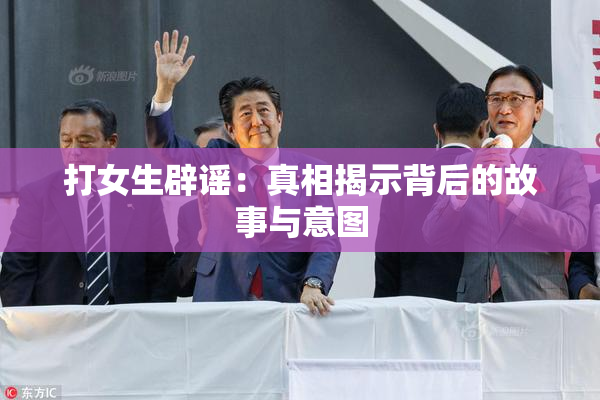 打女生辟谣：真相揭示背后的故事与意图