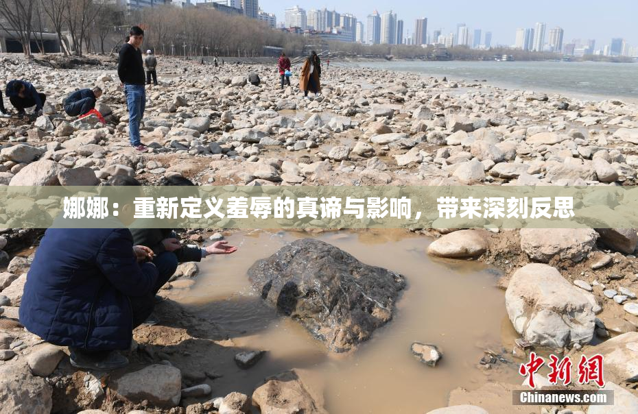 娜娜：重新定义羞辱的真谛与影响，带来深刻反思