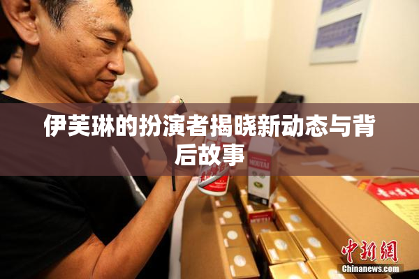 伊芙琳的扮演者揭晓新动态与背后故事