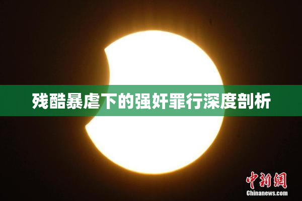 残酷暴虐下的强奸罪行深度剖析