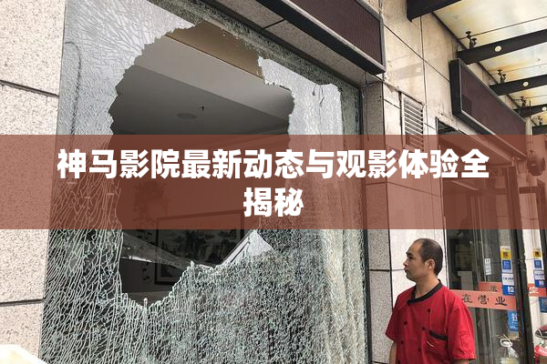 神马影院最新动态与观影体验全揭秘