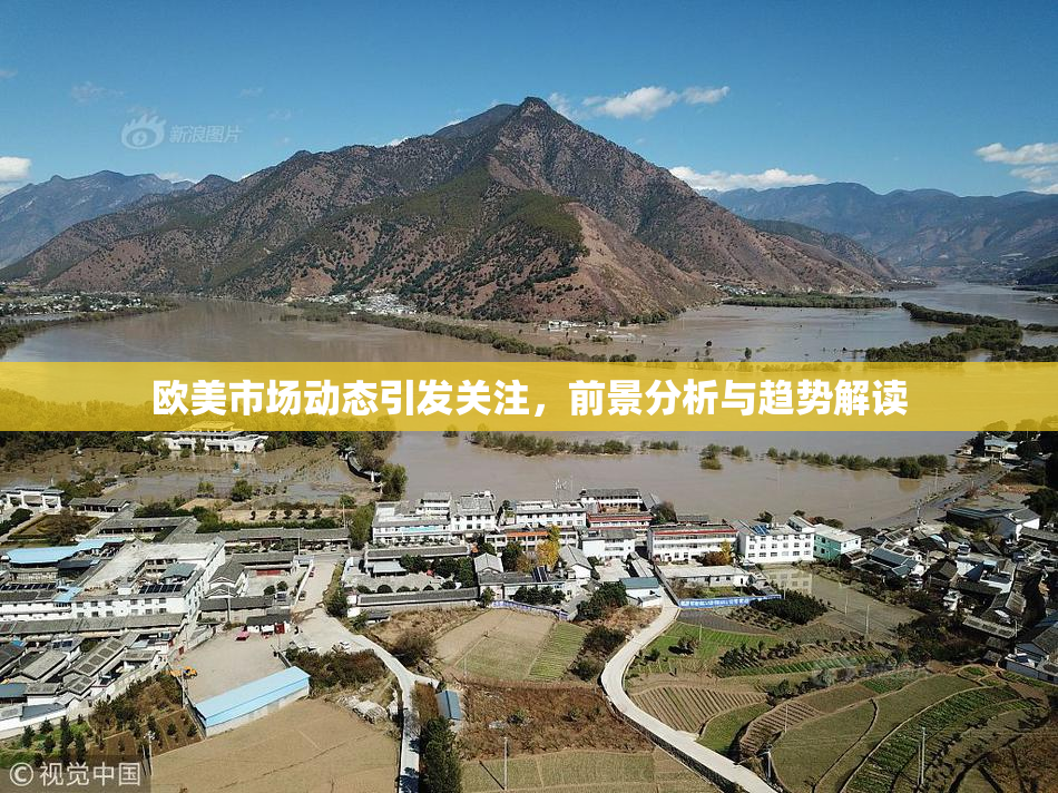 欧美市场动态引发关注，前景分析与趋势解读