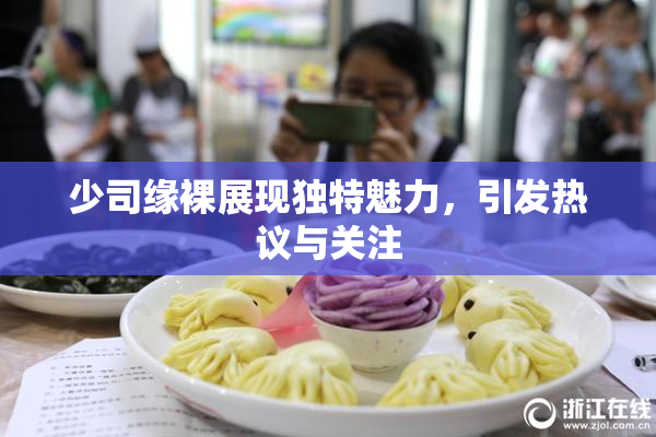 少司缘裸展现独特魅力，引发热议与关注