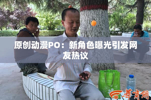 原创动漫PO：新角色曝光引发网友热议