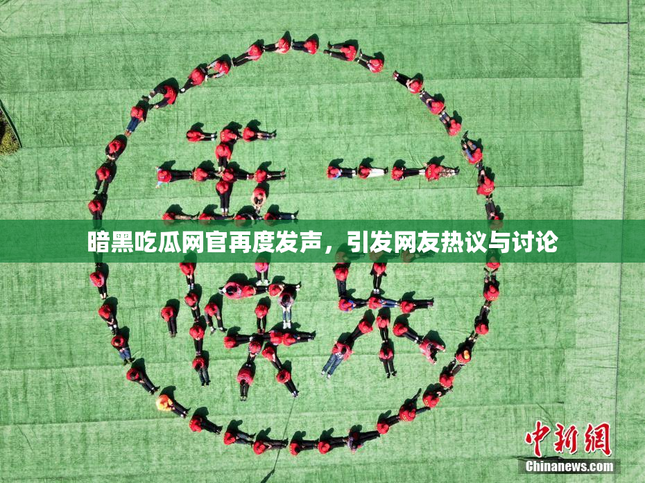 暗黑吃瓜网官再度发声，引发网友热议与讨论