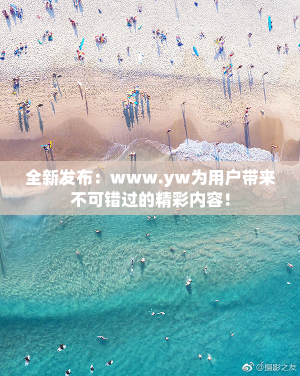 全新发布：www.yw为用户带来不可错过的精彩内容！