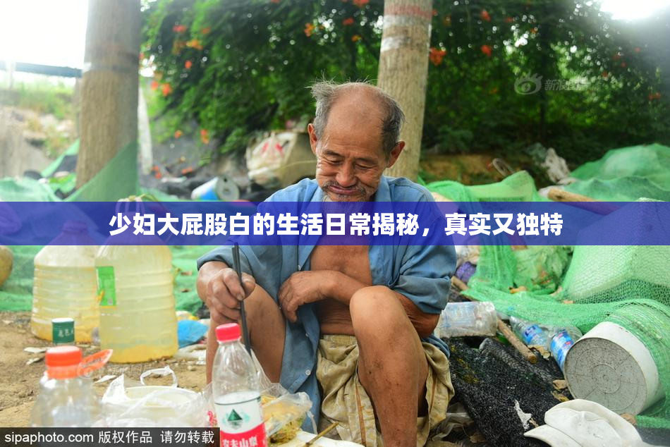 少妇大屁股白的生活日常揭秘，真实又独特