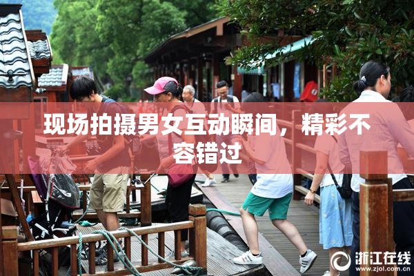 现场拍摄男女互动瞬间，精彩不容错过